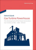 Gas Turbine Powerhouse: The Development of the Power Generation Gas Turbine at BBC - Abb - Alstom - Hardcover