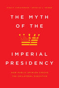 The Myth of the Imperial Presidency: How Public Opinion Checks the Unilateral Executive - Hardcover