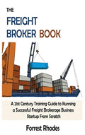 The Freight Broker Book: A 21st Century Training Guide to Running a Successful Freight Brokerage Business Startup From Scratch - Hardcover