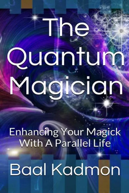 The Quantum Magician: Enhancing Your Magick with a Parallel Life - Paperback