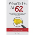 What to Do at 62: Stop leaving hundreds of thousands of dollars of benefit payout on the table - Paperback