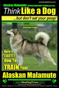 Alaskan Malamute, Alaskan Malamute Training AAA AKC: Think Like a Dog, but Don't Eat Your Poop! Alaskan Malamute Breed Expert Training: Here's EXACTLY - Paperback