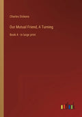 Our Mutual Friend, A Turning: Book 4 - in large print - Paperback