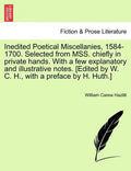Inedited Poetical Miscellanies, 1584-1700. Selected from MSS. chiefly in private hands. With a few explanatory and illustrative notes. [Edited by W. C - Paperback