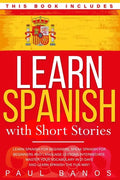 Learn Spanish with Short Stories: This Book Includes: Learn Spanish for Beginners, Speak Spanish for Beginners and Language Lessons Intermediate. A co - Paperback