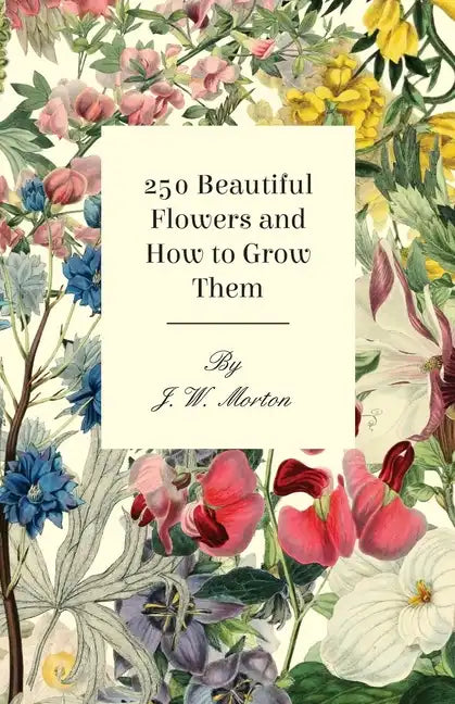 250 Beautiful Flowers and How to Grow Them - Paperback