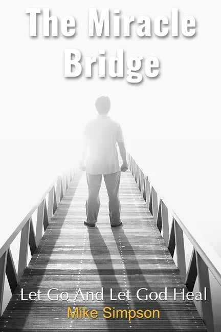 The Miracle Bridge: Let Go And Let God Heal - Paperback