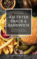 Air Fryer Snack and Sandwich 2 Cookbooks in 1: Everyday Quick and Easy Recipes for Air Fryer Lovers - Hardcover