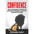 Confidence: Self Confidence Secrets to Become Confident, Fearless, and Unstoppable - Paperback