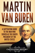 Martin Van Buren: A Captivating Guide to the Man Who Served as the Eighth President of the United States - Paperback