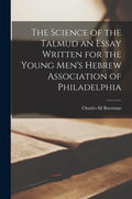 The Science of the Talmud an Essay Written for the Young Men's Hebrew Association of Philadelphia - Paperback