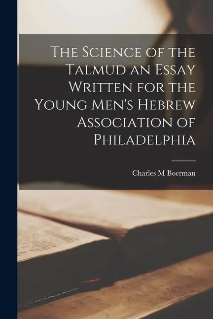The Science of the Talmud an Essay Written for the Young Men's Hebrew Association of Philadelphia - Paperback