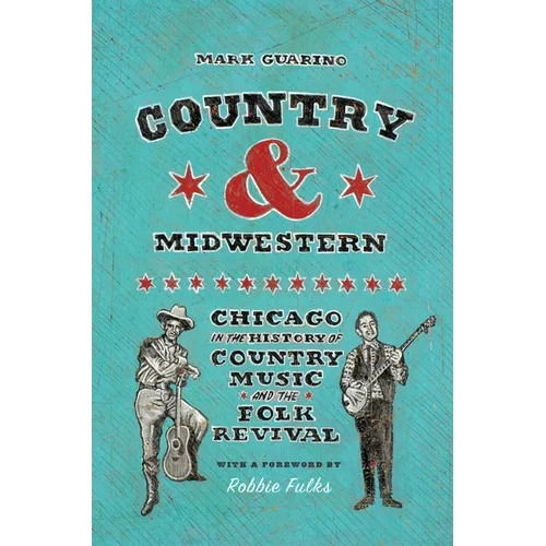Country and Midwestern: Chicago in the History of Country Music and the Folk Revival - Paperback