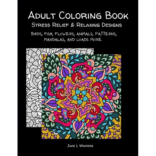 Adult Coloring Book: stress relief and relaxing designs: Birds, fish, flowers, animals, patterns, mandalas, and loads more. - Paperback