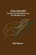 John Splendid: The Tale of a Poor Gentleman, and the Little Wars of Lorn - Paperback