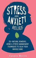 Stress & Anxiety Relief: 20+ Natural Remedies, Herbs & Stress Management Techniques to Calm Your Anxious Mind - Paperback