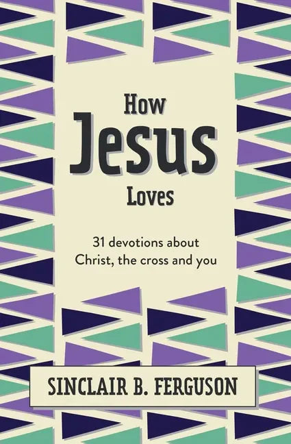 How Jesus Loves: 31 Devotions about Christ, the Cross and You - Hardcover
