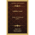 Lullaby-Land: Songs of Childhood (1897) - Hardcover