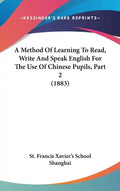 A Method of Learning to Read, Write and Speak English for the Use of Chinese Pupils, Part 2 (1883) - Hardcover