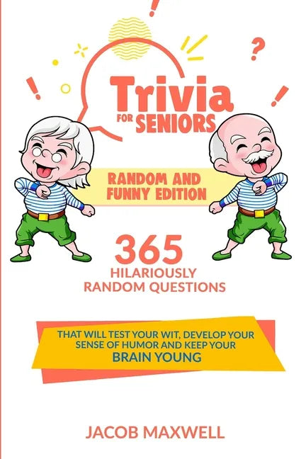 Trivia for Seniors: Random and Funny Edition. 365 Hilariously Random Questions That Will Test Your Wit, Develop Your Sense of Humor and Ke - Paperback