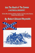 Into the Mouth of the Cannon: A Historical Biography of the 18th Arkansas Infantry and the Civil War in the Western Theater from 1861 to 1863 - Paperback