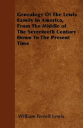 Genealogy Of The Lewis Family In America, From The Middle of The Seventeeth Century Down To The Present Time - Paperback