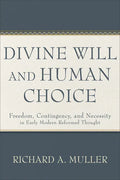 Divine Will and Human Choice: Freedom, Contingency, and Necessity in Early Modern Reformed Thought - Paperback