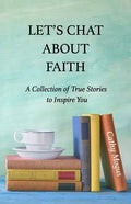 Let's Chat About Faith: A Collection of True Stories to Inspire You - Paperback