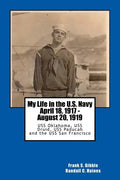 My Life in the U.S. Navy April 18, 1917 - August 20, 1919: USS Oklahoma, USS Druid, USS Paducah and the USS San Francisco - Paperback