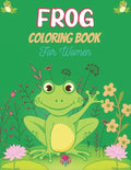 FROG Coloring Book For Women: Adult Stress Relief & Relaxation Frogs & Toads Coloring Book (Unique gift for Women) - Paperback