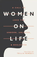 Women on Life: A Call to Love the Unborn, Unloved, & Neglected - Paperback