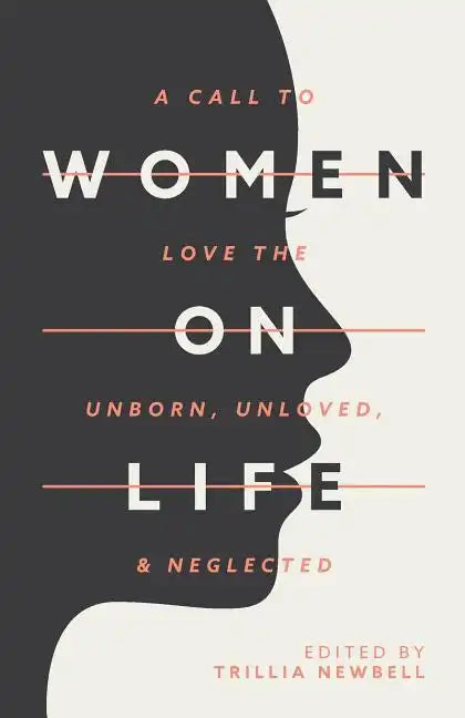 Women on Life: A Call to Love the Unborn, Unloved, & Neglected - Paperback