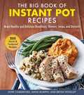 The Big Book of Instant Pot Recipes: Make Healthy and Delicious Breakfasts, Dinners, Soups, and Desserts - Hardcover