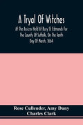 A Tryal Of Witches, At The Assizes Held At Bury St. Edmonds For The County Of Suffolk, On The Tenth Day Of March, 1664, Before Sir Matthew Hale Kt., T - Paperback