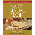 The Art of Sexual Magic: Cultivating Sexual Energy to Transform Your Life - Paperback