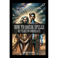 How to Break Spells We Place On Ourselves, Using Shamanism and Psychology to free our minds. - Paperback
