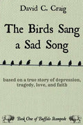 The Birds Sang a Sad Song: Based on a True Story of Depression, Tragedy, Love, and Faith - Paperback