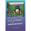 I Kissed the Ground: Memories and Miracles - Paperback