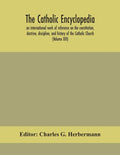 The Catholic encyclopedia; an international work of reference on the constitution, doctrine, discipline, and history of the Catholic Church (Volume XI - Paperback