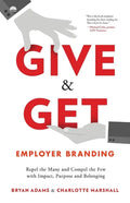 Give & Get Employer Branding: Repel the Many and Compel the Few with Impact, Purpose and Belonging - Paperback