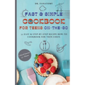 Fast and Simple Cookbook for Teens On The Go: 77 Easy & Step-By-Step Recipe How-To Cookbook for Teen Chefs - Paperback
