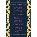 Kant's Little Prussian Head and Other Reasons Why I Write: An Autobiography Through Essays - Paperback