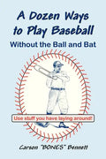 A Dozen Ways To Play Baseball Without the Ball and Bat - Paperback