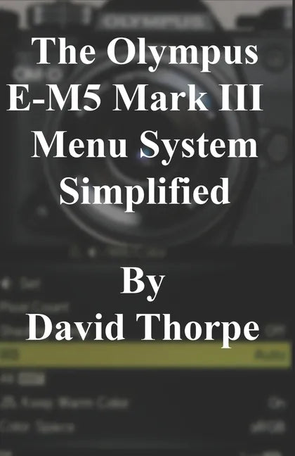 The Olympus E-M5 Mark III Menu System Simplified - Paperback