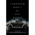 Tomorrow Won't Be Any Better - Paperback