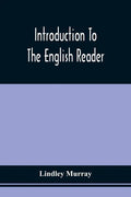 Introduction To The English Reader; Or, A Selection Of Pieces In Prose And Poetry, Calculated To Improve The Younger Classes Of Learners In Reading, - - Paperback