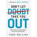Don't Let Doubt Take You Out: Replacing Fear and Doubt with Faith and Truth - Paperback