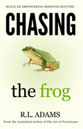 Chasing the Frog: How to Succeed in Life with an Empowering Morning Routine - Paperback