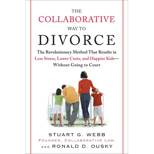 The Collaborative Way to Divorce: The Revolutionary Method That Results in Less Stress, Lowercosts, and Happier Kids--Without Going to Court - Paperback