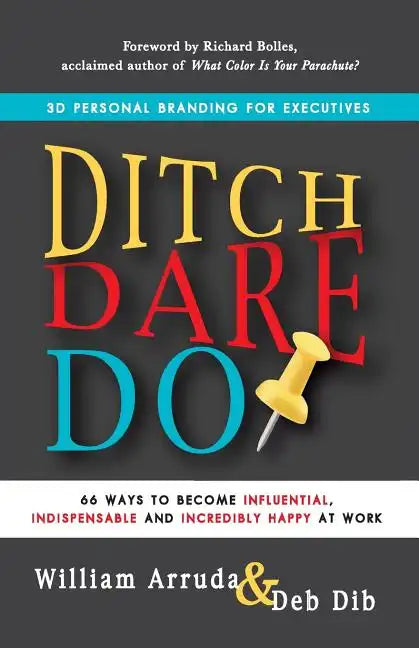 Ditch. Dare. Do!: 66 Ways to Become Influential, Indispensable, and Incredibly Happy at Work - Paperback